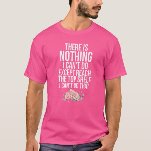 There Is Nothing I Can't Do Except Reach The Top S