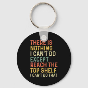 There Is Nothing I Can't Do Except Reach The Top S Key Ring