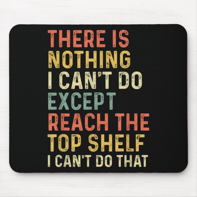 There Is Nothing I Can't Do Except Reach The Top S Mouse Pad (Front)