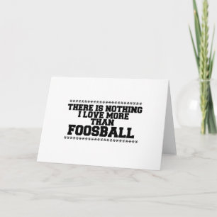 There Is Nothing I Love More Than Foosball Card