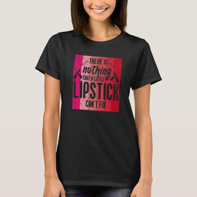 There Is Nothing That Lipstick Cant Fix Makeup T-Shirt (Front)