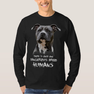 There Is Only One Dangerous Breed Humans Pitbull T-Shirt