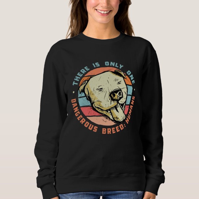 There is only one dangerous breed Humans Sweatshirt (Front)