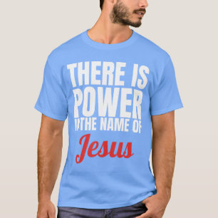 There Is Power Inhe Name Of Jesus Christian Gift r T-Shirt