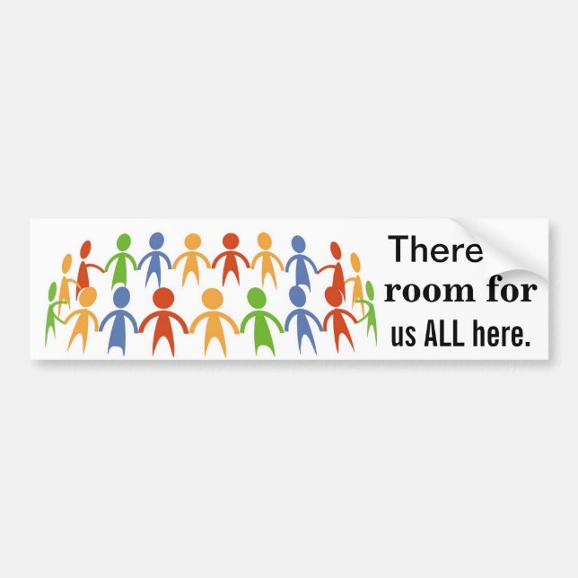 There Is Room For Us ALL Here Bumper Sticker (Front)