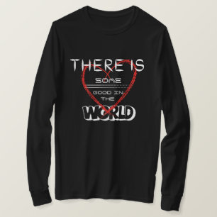 There is some good in the world T-Shirt