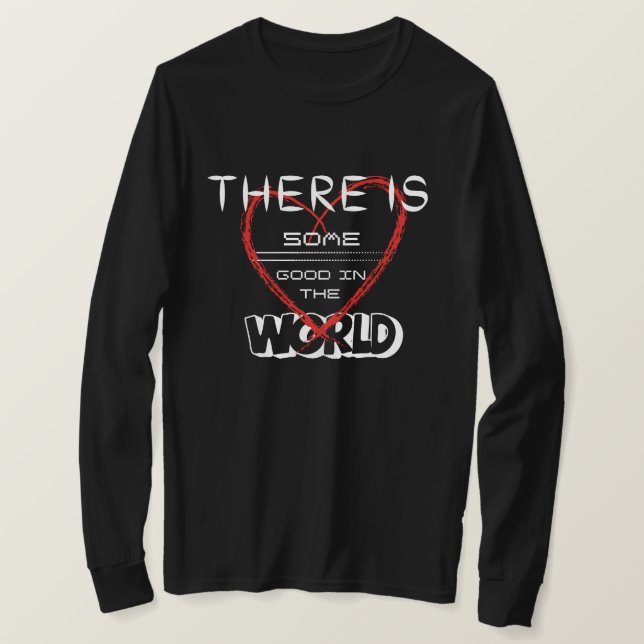 There is some good in the world T-Shirt (Design Front)