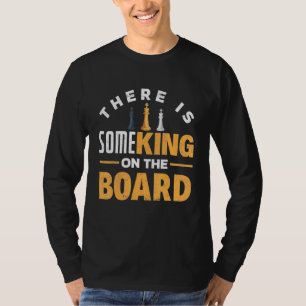 There Is Some King On The Board Chess Checkmate Ga T-Shirt