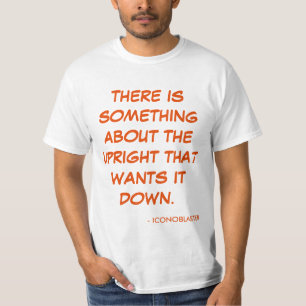 THERE IS SOMETHING ABOUT THE UPRIGHT: ICONOBLASTER T-Shirt