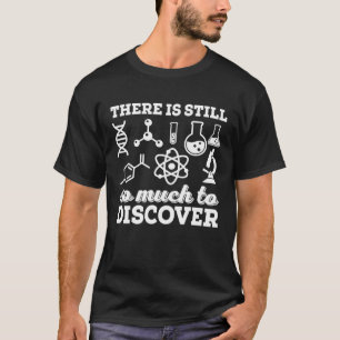 There Is Still So Much To Discover I Chemistry 2 T-Shirt