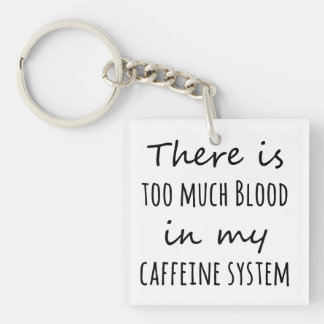 There is Too Much Blood in My Caffeine System Key Ring