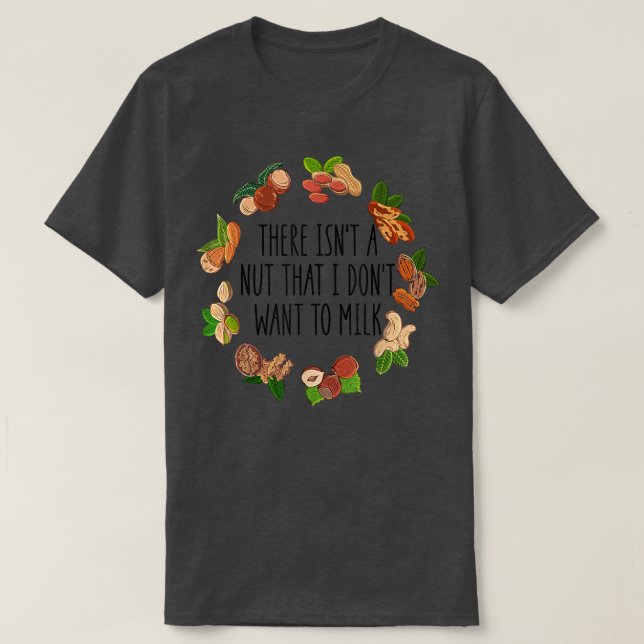 There Isn't A Nut That I Don't Want To Milk Funny  T-Shirt (Design Front)
