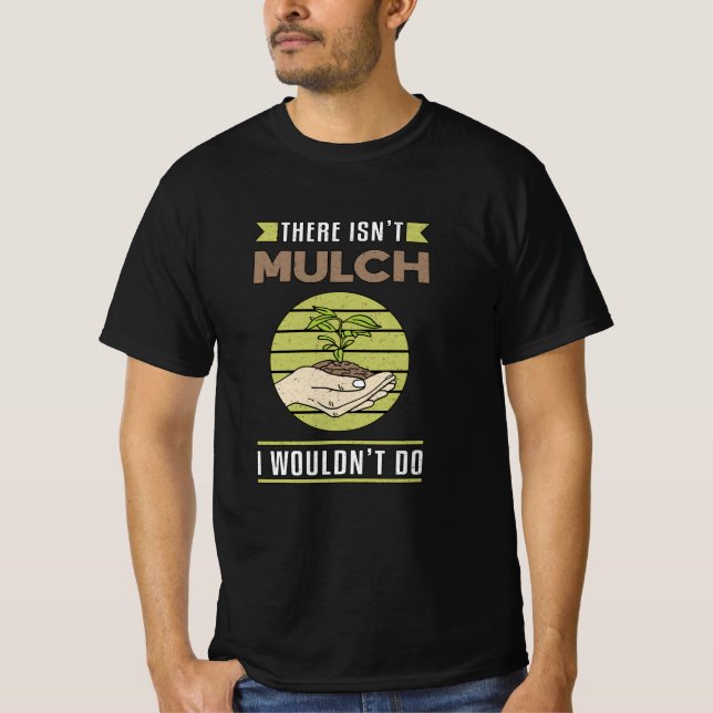There Isn't Mulch Landscaping Landscaper Funny T-Shirt (Front)