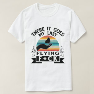 There It Goes: My Last Flying F*ck T-Shirt
