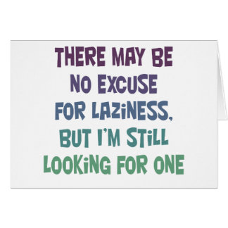 There may be no excuse for laziness,