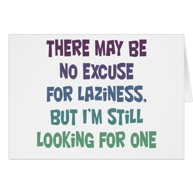 There may be no excuse for laziness, (Front Horizontal)