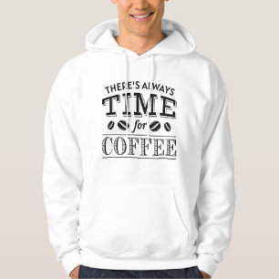There’s Always Time For Coffee Hoodie