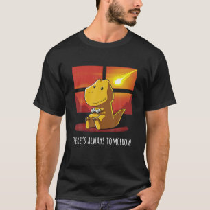 There s Always Tomorrow Dinosaur Playing Video Gam T-Shirt