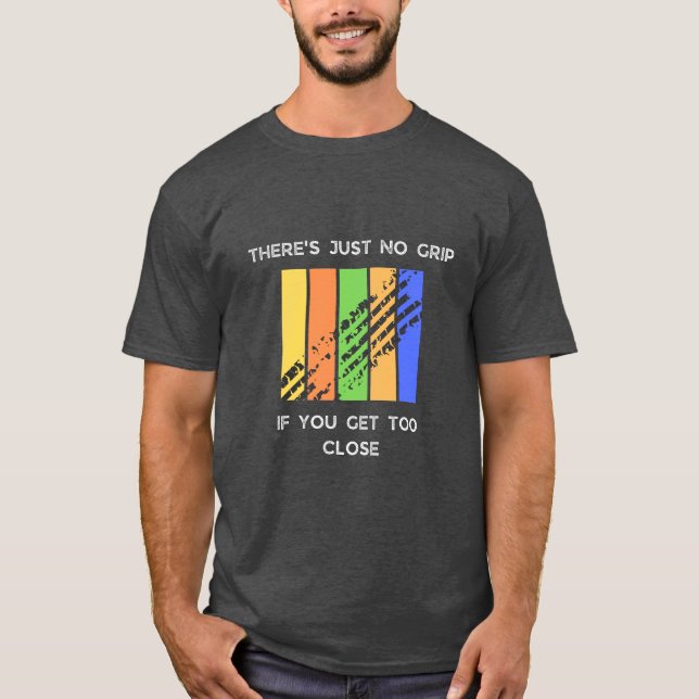 There’s just no grip if you get too close. | F1  T-Shirt (Front)