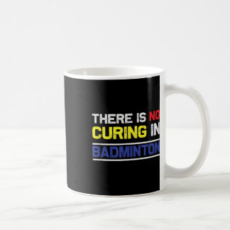 There´s No Curing In Badminton Coffee Mug