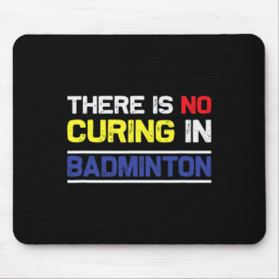 There´s No Curing In Badminton  Mouse Pad