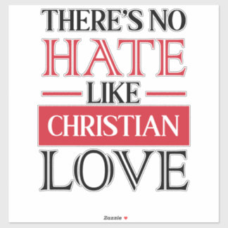 THERE’S NO HATE LIKE CHRISTIAN LOVE,