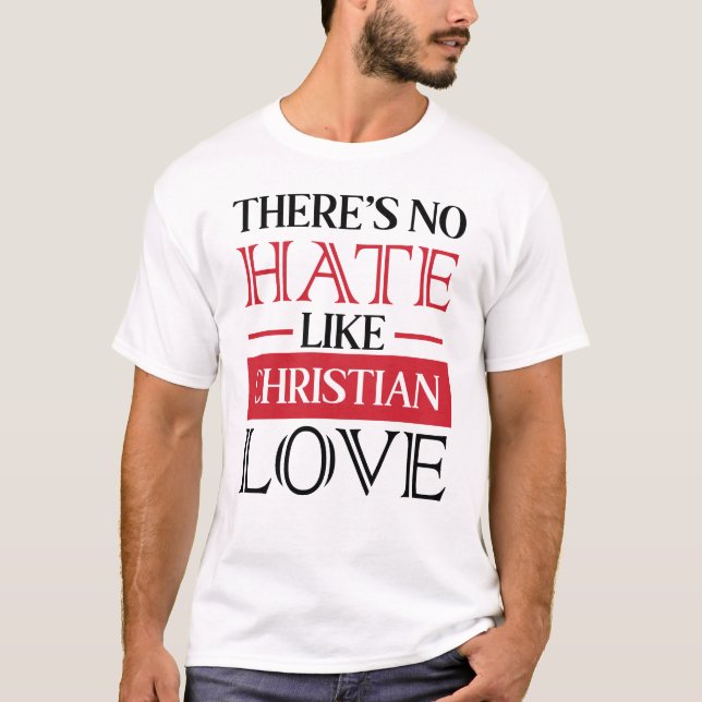 THERE’S NO HATE LIKE CHRISTIAN LOVE, T-Shirt (Front)