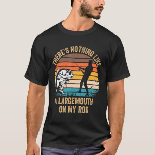 There S Nothing Like A Largemouth On My Rod Bass F T-Shirt