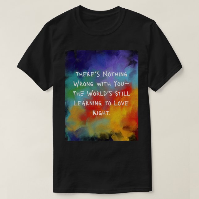 There’s nothing wrong with you—oil paint T-Shirt (Design Front)