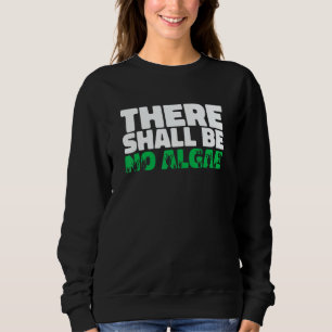There Shall Be No Algea   Swimming Pool Expert Cle Sweatshirt