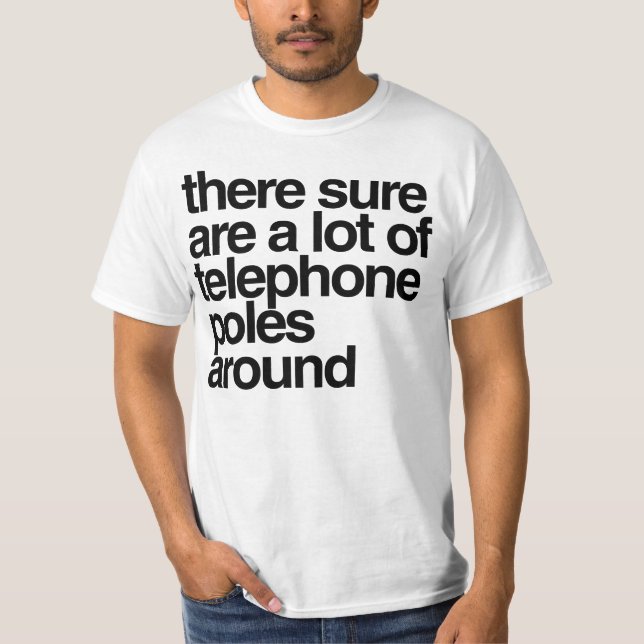 There sure are a lot of telephone poles around T-Shirt (Front)