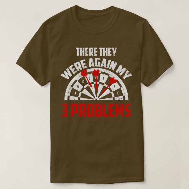 There they were again my 3 problems  T-Shirt (Design Front)