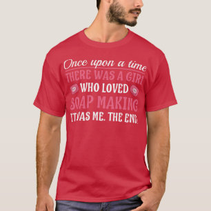 There was a Girl Who Loved Soap Making Women Soap T-Shirt