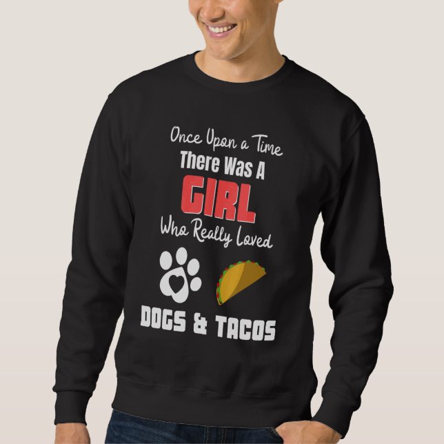 There Was A Girl Who Really Loved Dogs And Tacos Sweatshirt (Front)