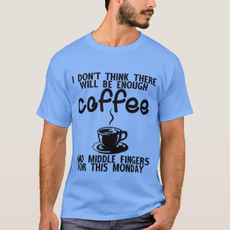 There Will Be Enough Coffee And Middle Fingers ret T-Shirt