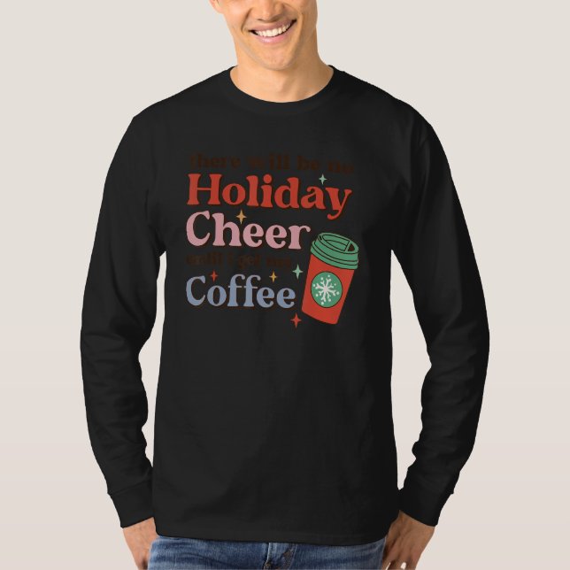 There Will Be No Holiday Cheer Until I Get My Coff T-Shirt (Front)