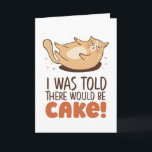 There Would Be Cake Funny Fat Cat Lover Birthday Card<br><div class="desc">I was told there would be cake. Funny,  humourous and sometimes sarcastic birthday cards for your family and friends. Get this fun card for your special someone. Visit our store for more cool birthday cards.</div>