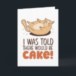 There Would Be Cake Funny Fat Cat Lover Birthday Card<br><div class="desc">I was told there would be cake. Funny,  humourous and sometimes sarcastic birthday cards for your family and friends. Get this fun card for your special someone. Visit our store for more cool birthday cards.</div>