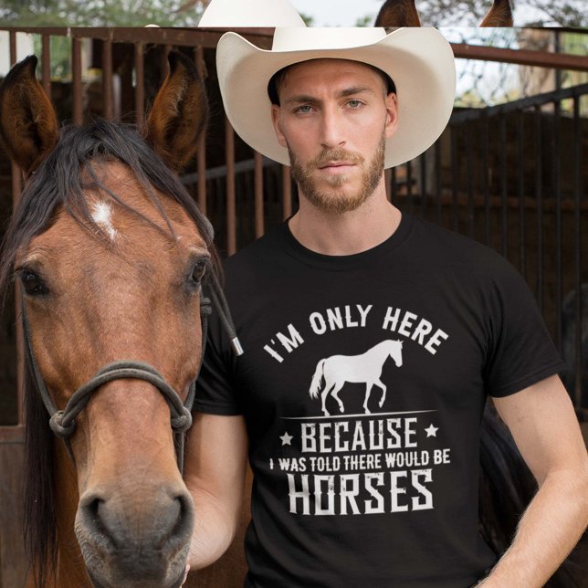 There Would Be Horses T-Shirt (I'm only here because I was told there would be horses shirt)