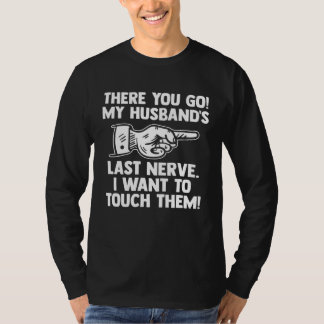 there you go my husband s last nerve wife T-Shirt