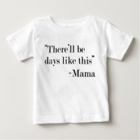 "There'll Be Days Like This" T-Shirt