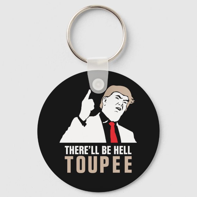 There'll be hell toupee - Donald Trump 2016 Key Ring (Front)