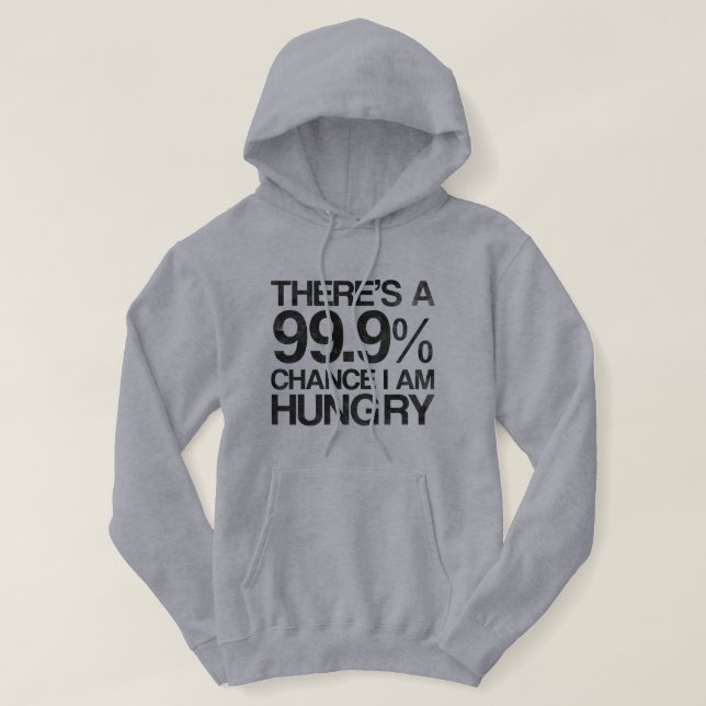 There's a 99.9% chance i am hungry. hoodie (Design Front)