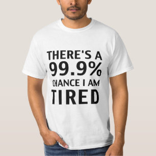 There's a 99.9% chance I am tired. T-Shirt