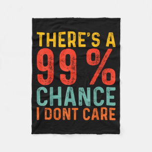 Theres A 99 Chance I Dont Care Funny Humour Quote Fleece Blanket