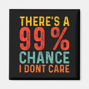 Theres A 99 Chance I Dont Care Funny Humour Quote Magnet