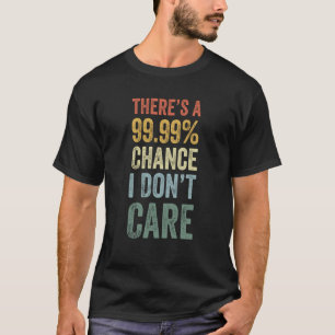 There's A 99 Chance I Dont Care T-Shirt