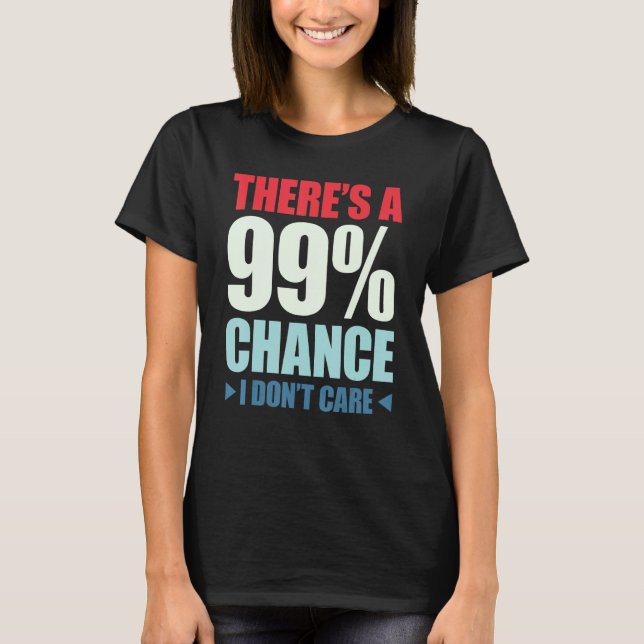 There's A 99 Chance That I Don't Care_1 T-Shirt (Front)