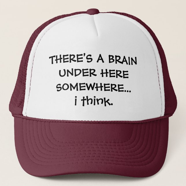 THERE'S A BRAIN UNDER HERE SOMEWHERE...i think. Trucker Hat (Front)