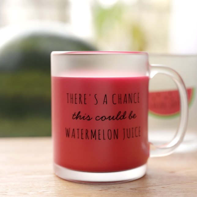 There's a Chance This Could Be Watermelon Juice Frosted Glass Coffee Mug (There's every chance they'll be watermelon juice in this. Just add your name)